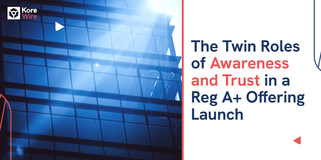 The Twin Roles of Awareness and Trust in a Reg A+ Offering Launch